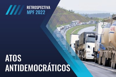 Arte retangular sobre foto de rodovias bloqueadas à direita e escrito retrospectiva mpf 2022 atos antidemocráticos à esquerda.