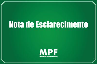 Arte retangular com fundo verde, escrito nota de esclarecimento mpf - ministério público federal na cor branca.