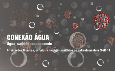 Arte com fundo preto e imagens do coronavírus visto pelo microscópio. Em branco está escrito Conexão Água: Água, Saneamento e Saúde. Orientações técnicas, estudos e medidas sanitárias no enfrentamento à covid-19
