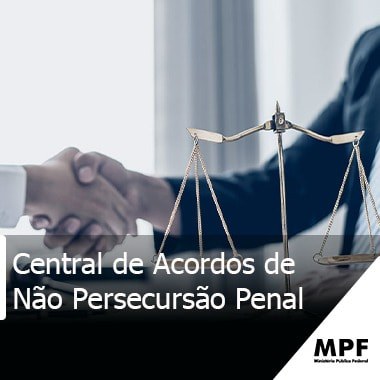 Conheça as atribuições e acesse os contatos da Central de Acordos de Não-Persecução Penal
